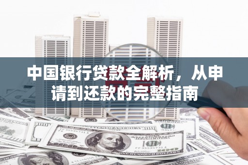 鹿草中国银行贷款全解析，从申请到还款的完整指南