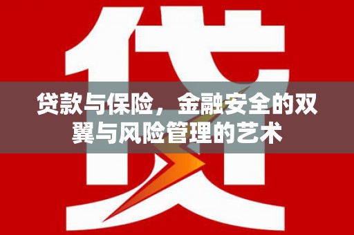 鹿草贷款与保险，金融安全的双翼与风险管理的艺术