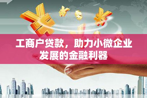 鹿草工商户贷款，助力小微企业发展的金融利器