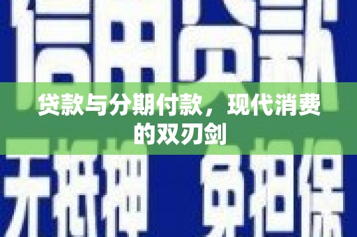 鹿草贷款与分期付款，现代消费的双刃剑