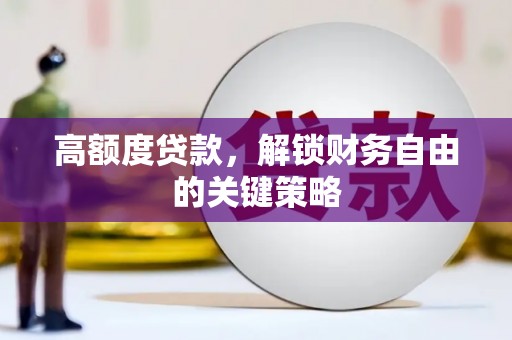 鹿草高额度贷款，解锁财务自由的关键策略