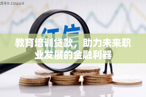鹿草教育培训贷款，助力未来职业发展的金融利器
