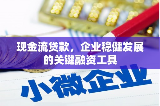 鹿草现金流贷款，企业稳健发展的关键融资工具