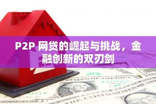 鹿草P2P 网贷的崛起与挑战，金融创新的双刃剑