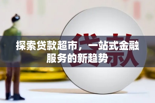 鹿草探索贷款超市，一站式金融服务的新趋势