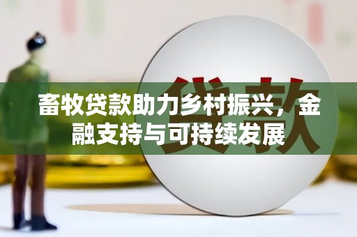 鹿草畜牧贷款助力乡村振兴，金融支持与可持续发展