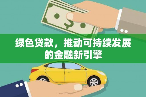 鹿草绿色贷款，推动可持续发展的金融新引擎