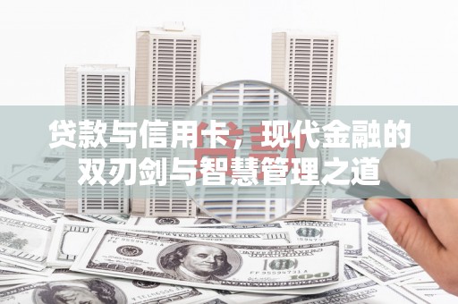 鹿草贷款与信用卡，现代金融的双刃剑与智慧管理之道