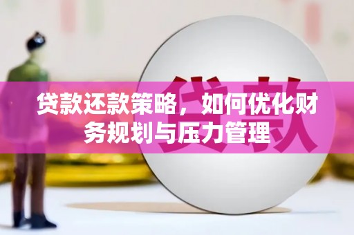 鹿草贷款还款策略，如何优化财务规划与压力管理