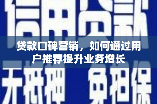鹿草贷款口碑营销，如何通过用户推荐提升业务增长