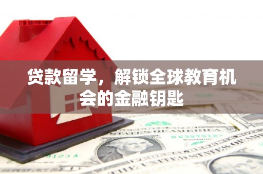 鹿草贷款留学，解锁全球教育机会的金融钥匙