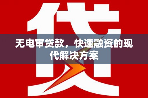 鹿草无电审贷款，快速融资的现代解决方案