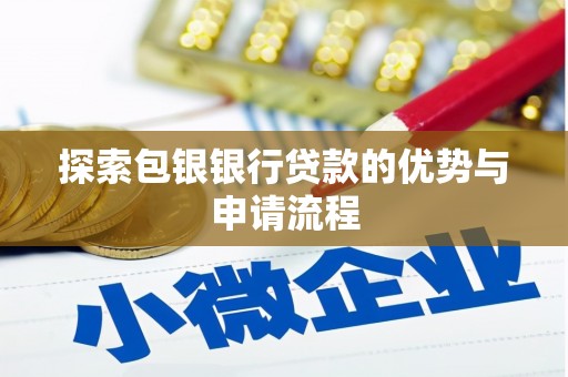 鹿草探索包银银行贷款的优势与申请流程