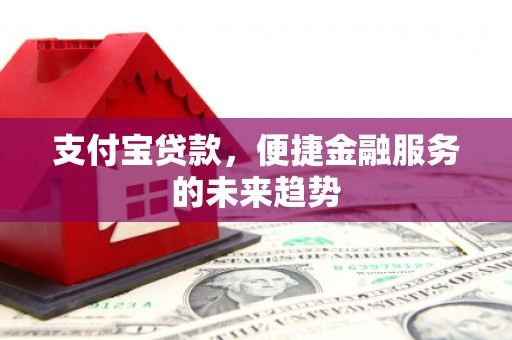 鹿草支付宝贷款，便捷金融服务的未来趋势