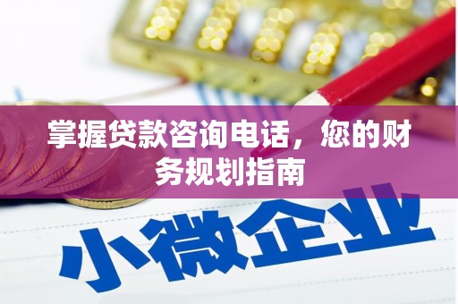 鹿草掌握贷款咨询电话，您的财务规划指南