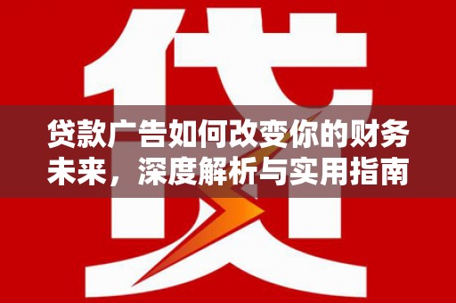 鹿草贷款广告如何改变你的财务未来，深度解析与实用指南