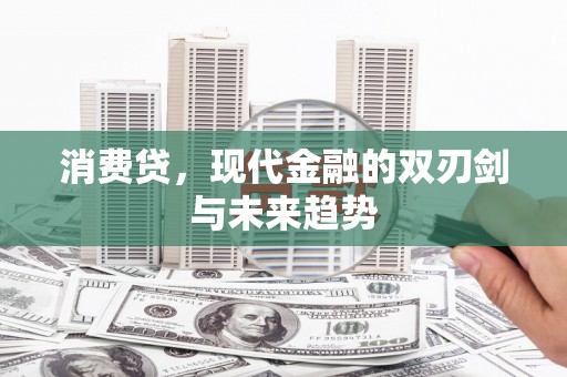 鹿草消费贷，现代金融的双刃剑与未来趋势