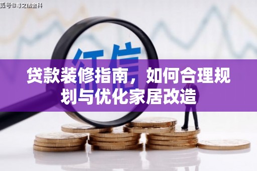 鹿草贷款装修指南，如何合理规划与优化家居改造