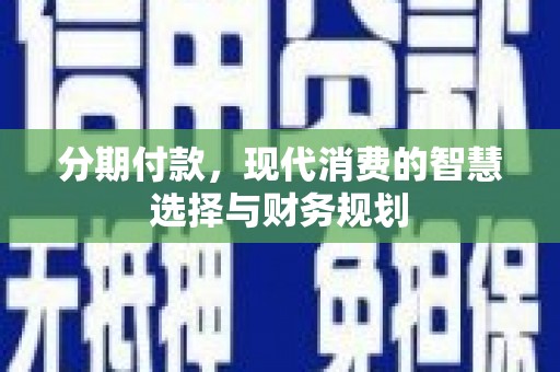 鹿草分期付款，现代消费的智慧选择与财务规划