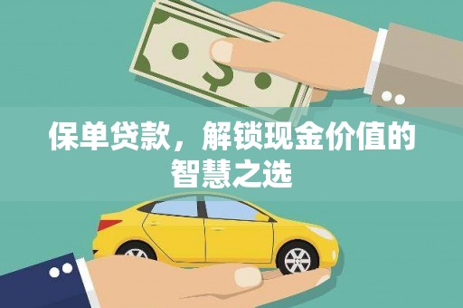 鹿草保单贷款，解锁现金价值的智慧之选