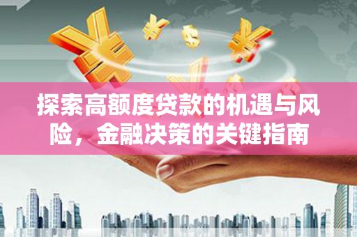 鹿草探索高额度贷款的机遇与风险，金融决策的关键指南