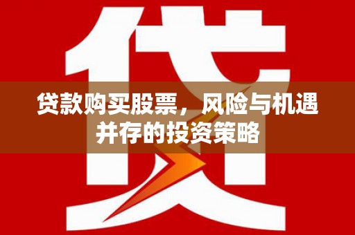 鹿草贷款购买股票，风险与机遇并存的投资策略