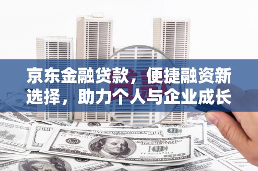 鹿草京东金融贷款，便捷融资新选择，助力个人与企业成长