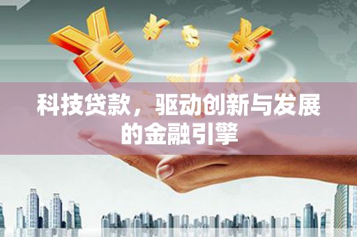 鹿草科技贷款，驱动创新与发展的金融引擎