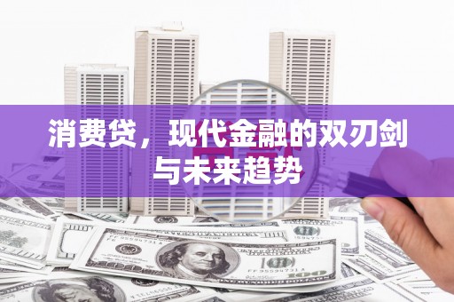 鹿草消费贷，现代金融的双刃剑与未来趋势