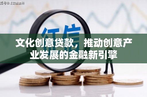 鹿草文化创意贷款，推动创意产业发展的金融新引擎