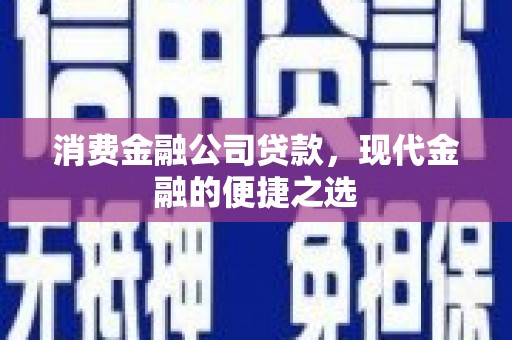 鹿草消费金融公司贷款，现代金融的便捷之选