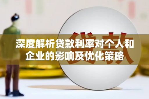 鹿草深度解析贷款利率对个人和企业的影响及优化策略