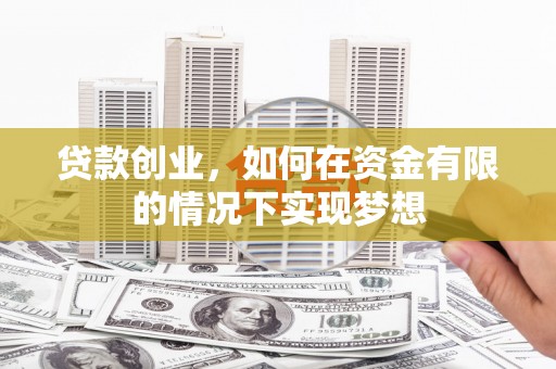 鹿草贷款创业，如何在资金有限的情况下实现梦想