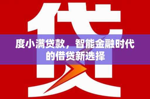 鹿草度小满贷款，智能金融时代的借贷新选择