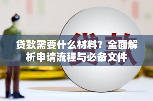 鹿草贷款需要什么材料？全面解析申请流程与必备文件