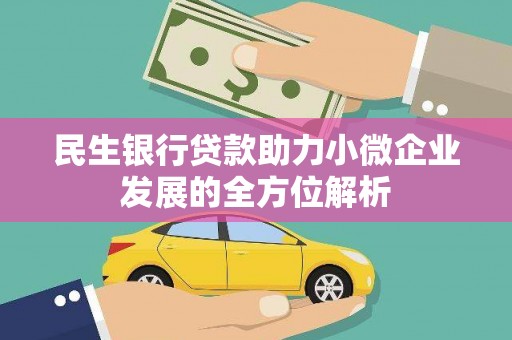 鹿草民生银行贷款助力小微企业发展的全方位解析