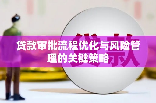 鹿草贷款审批流程优化与风险管理的关键策略