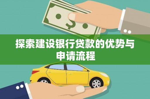 鹿草探索建设银行贷款的优势与申请流程