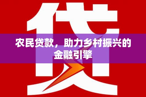 鹿草农民贷款，助力乡村振兴的金融引擎
