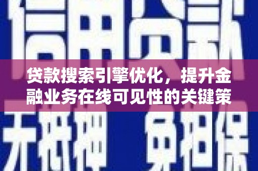 鹿草贷款搜索引擎优化，提升金融业务在线可见性的关键策略