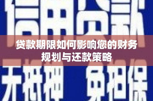 鹿草贷款期限如何影响您的财务规划与还款策略