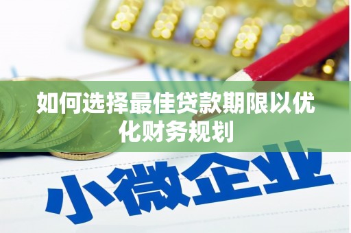 鹿草如何选择最佳贷款期限以优化财务规划