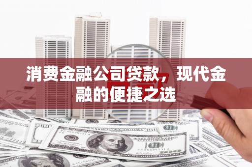 鹿草消费金融公司贷款，现代金融的便捷之选