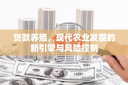 鹿草贷款养殖，现代农业发展的新引擎与风险控制