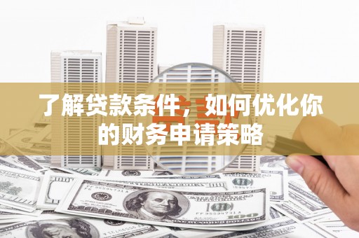 鹿草了解贷款条件，如何优化你的财务申请策略