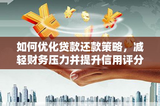 鹿草如何优化贷款还款策略，减轻财务压力并提升信用评分
