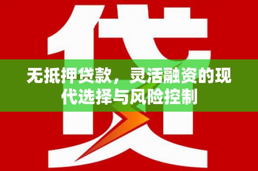 鹿草无抵押贷款，灵活融资的现代选择与风险控制