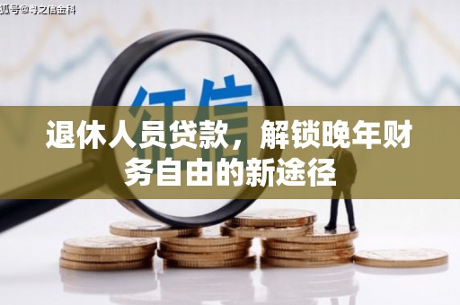 鹿草退休人员贷款，解锁晚年财务自由的新途径