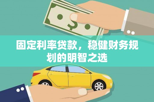 鹿草固定利率贷款，稳健财务规划的明智之选