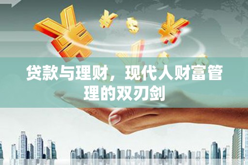 鹿草贷款与理财，现代人财富管理的双刃剑